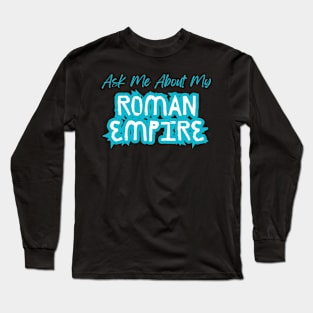 Interactive Roman History Shirt - 'Ask Me About My Roman Empire' Quote, Educational Fashion, Great Gift for Ancient History Lovers Long Sleeve T-Shirt